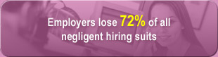 Employers lose 72% of all negligent hiring suits